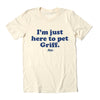 I&#39;m Just Here to Pet Griff T-Shirt